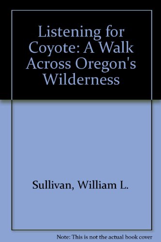 Listening for Coyote A Walk Across Oregon's Wilderness