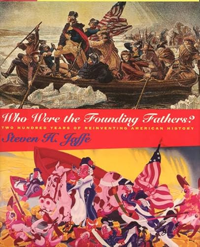 Who Were the Founding Fathers?: Two Hundred Years of Reinventing American History