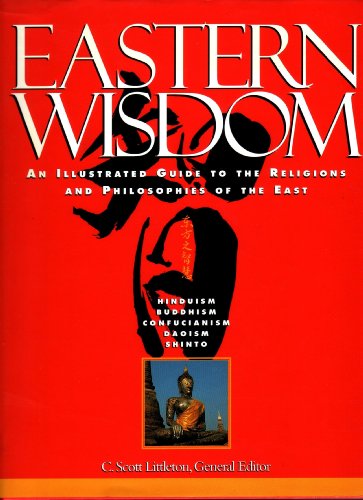 Eastern Wisdom: An Illustrated Guide to the Religions of and Philosophies of the East