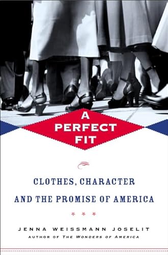 A PERFECT FIT: CLOTHES, CHARACTER, AND THE PROMISE OF AMERICAN