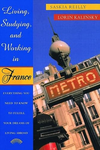 Living, Studying, and Working in France: Everything You Need To Know To Fulfill Your Dreams of Li...
