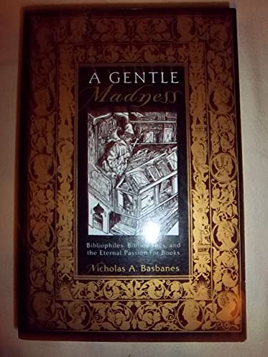 A Gentle Madness: Bibliophiles, Bibliomanes, and the Eternal Passion for Books Basbanes, Nicholas A.
A Gentle Madness: Bibliophiles, Bibliomanes, and the Eternal Passion for Books Basbanes, Nicholas A.