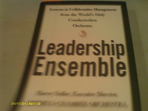 Leadership Ensemble: Lessons in Collaborative Management from the World's Only Conductorless Orchestra
Leadership Ensemble: Lessons in Collaborative Management from the World's Only Conductorless Orchestra