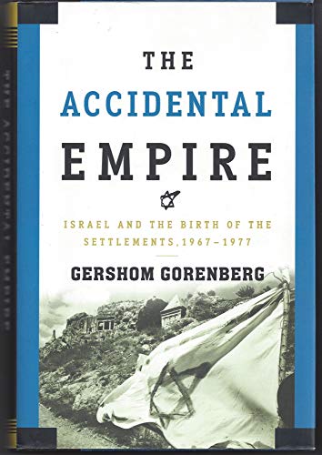 The Accidental Empire: Israel and the Birth of the Settlement, 1967-1977