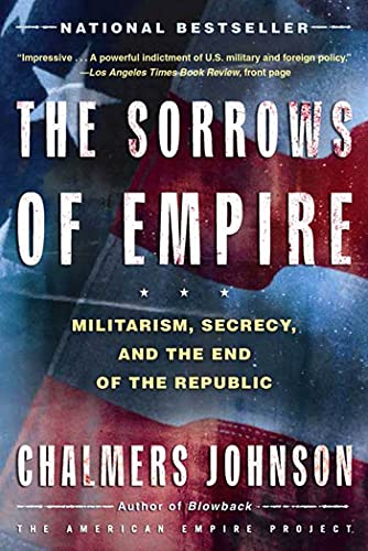 The Sorrows of Empire: Militarism, Secrecy, and the End of the Republic (The American Empire Project)
The Sorrows of Empire: Militarism, Secrecy, and the End of the Republic (The American Empire Project)