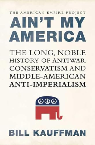 Ain't My America : The Long, Noble History of Antiwar Conservatism and Middle-American Anti-Imperialism
Ain't My America : The Long, Noble History of Antiwar Conservatism and Middle-American Anti-Imperialism