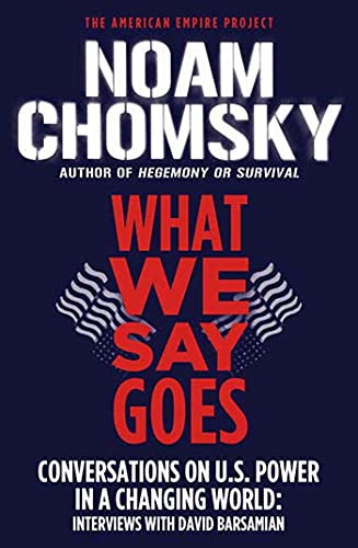 What We Say Goes: Conversations On U.S. Power In A Changing World (Interviews with David Barsamia...