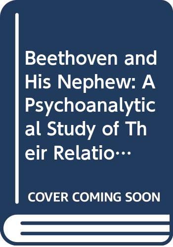 Beethoven and His Nephew: A Psychoanalytical Study of Their Relationship