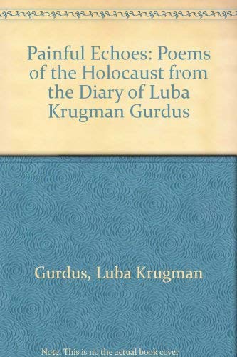 Painful Echoes.Poems of the Holocaust from the Diary of Luba Krugman Gurdus
