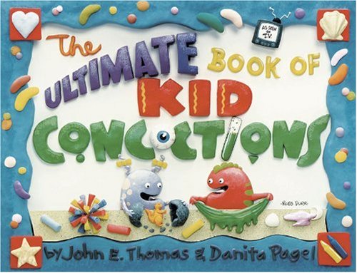 The Ultimate Book of Kid Concoctions: More Than 65 Wacky, Wild, Crazy Concoctions