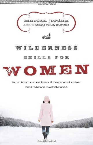 Wilderness Skills for Women: How to Survive Heartbreak and Other Full-Blown Meltdowns
Wilderness Skills for Women: How to Survive Heartbreak and Other Full-Blown Meltdowns