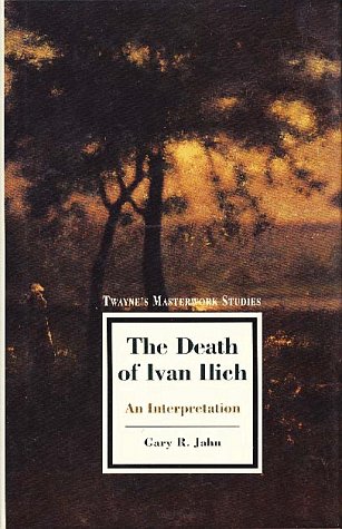 The Death of Ivan Ilich: An Interpretation (Twayne's Masterwork Studies, NoO 119)