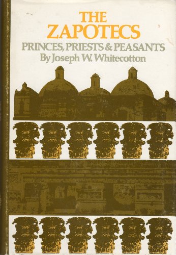 The Zapotecs: Princes, Priests, and Peasants