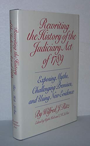 Rewriting the History of the Judiciary Act of 1789: Exposing Myths, Challenging Premises, and Usi...