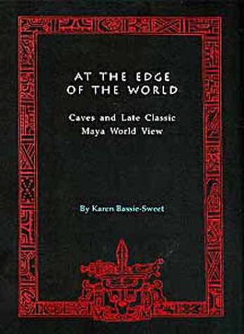 At the Edge of the World; Caves and Late Classic Maya World View