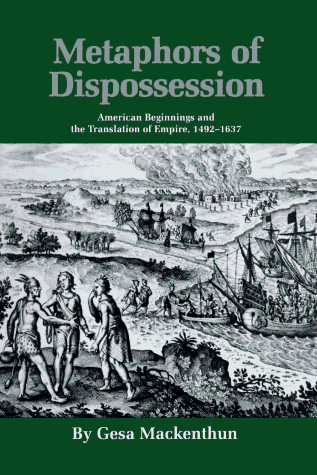 METAPHORS OF DISPOSSESSION: American Beginnings and the Translation of Empire, 1492-1637