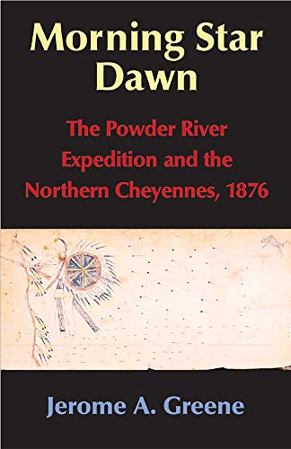 Morning Star dawn : the Powder River expedition and the Northern Cheyennes, 1876