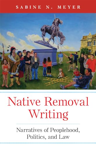Native Removal Writing: Narratives of Peoplehood, Politics, and Law (AILC) (Volume 74)
Native Removal Writing: Narratives of Peoplehood, Politics, and Law (AILC) (Volume 74)