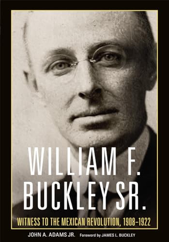 William F. Buckley Sr.: Witness to the Mexican Revolution, 1908–1922