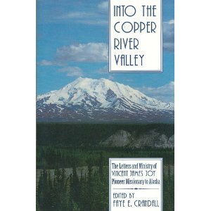 Into the Copper River valley The letters and ministry of Vincent James Joy, pioneer missionary to...