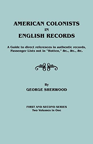 American Colonists in English Records: A Guide to Direct References in Authentic Records, Passeng...
