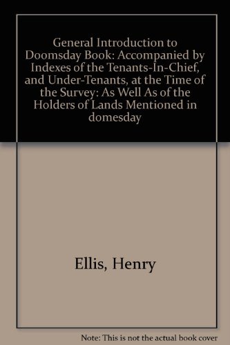 General Introduction to Domesday Book: Accompanied By Indexes of the Tenants in Chiefs, and Under...