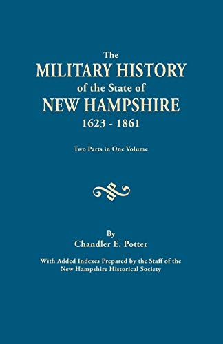 The Military History of the State of New Hampshire, 1623-1861: Two Parts in One Volume