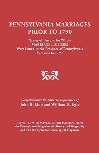 Pennsylvania Marriages Prior to 1790: Names of Persons for Whom Marriage Licenses Were Issued in ...