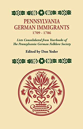Pennsylvania German Immigrants, 1709-1786: Lists Consolidated from Yearbooks of The Pennsylvania ...