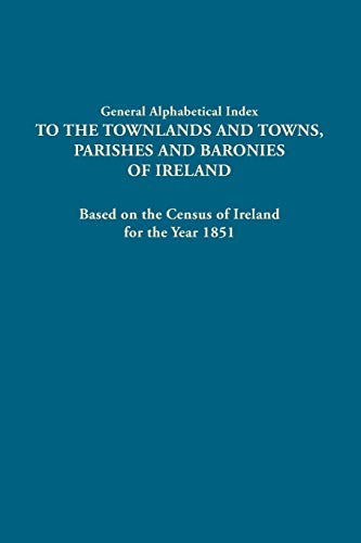 General Alphabetical Index to Townlands and Towns, Parishes and Baronies of Ireland: Based on the...