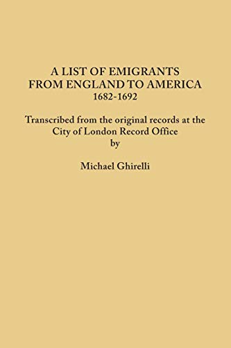 List of Emigrants from England to America, 1682-1692. Transcribed from the Original Records at th...