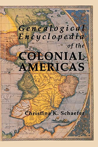 Genealogical Encyclopedia of the Colonial Americas. a Complete Digest of the Records of All the C...