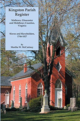 Kingston Parish Register: Mathews, Gloucester and Middlesex Counties, Virginia. Slaves and Slaveholders, 1746-1827
Kingston Parish Register: Mathews, Gloucester and Middlesex Counties, Virginia. Slaves and Slaveholders, 1746-1827