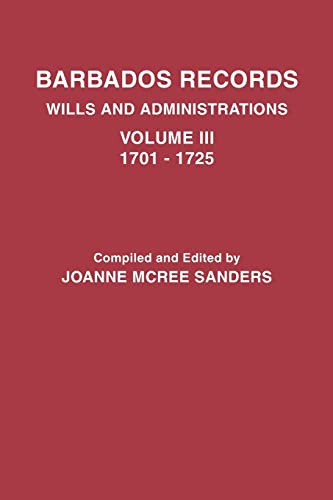 Barbados Records. Wills and Administrations: Volume III, 1701-1725