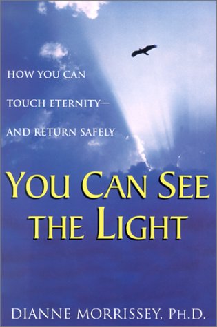 YOU CAN SEE THE LIGHT: HOW YOU CAN TOUCH ETERNITY - AND RETURN SAFELY