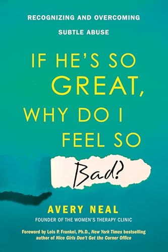 If Hes So Great, Why Do I Feel So Bad: Recognizing and Overcoming Subtle Abuse
If Hes So Great, Why Do I Feel So Bad: Recognizing and Overcoming Subtle Abuse