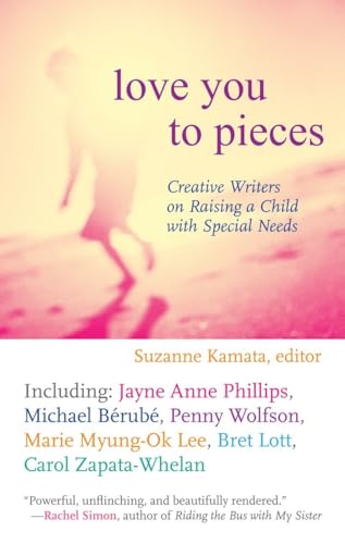 Love You to Pieces: Creative Writers on Raising a Child with Special Needs
Love You to Pieces: Creative Writers on Raising a Child with Special Needs