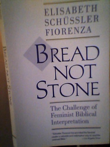 Bread Not Stone The Challenge of Feminist Biblical Interpretation