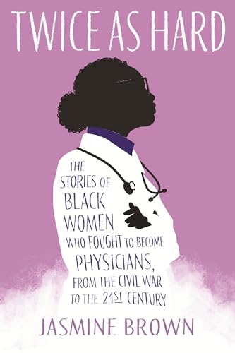 Twice as Hard: The Stories of Black Women Who Fought to Become Physicians, from the Civil War to the 21st Century
Twice as Hard: The Stories of Black Women Who Fought to Become Physicians, from the Civil War to the 21st Century