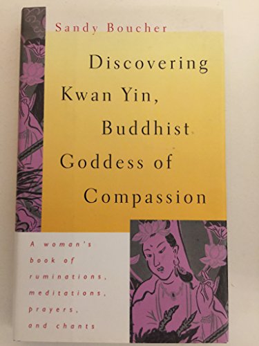 Discovering Kwan Yin, Buddhist Goddess of Compassion: A woman's book of ruminations, meditations,...