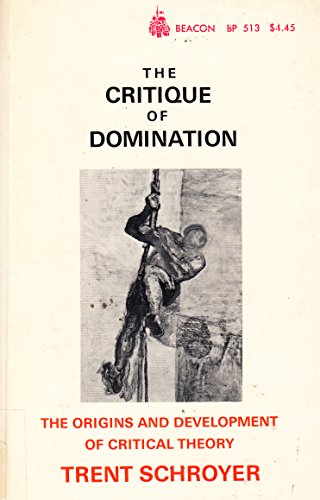 The critique of domination: The origins and development of critical theory