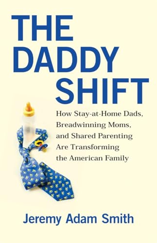 The Daddy Shift: How Stay-at-Home Dads, Breadwinning Moms, and Shared Parenting are Transforming ...