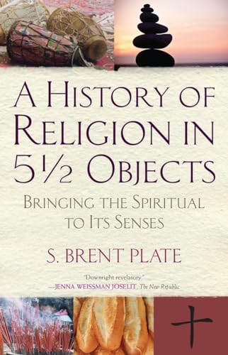 

A History of Religion in 5Â½ Objects: Bringing the Spiritual to Its Senses