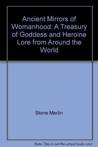 Ancient Mirrors of Womanhood: A Treasury of Goddess and Heroine Lore from Around the World