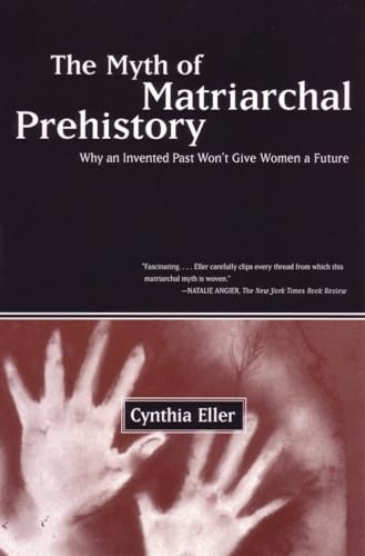

The Myth Of Matriarchal Prehistory: Why An Invented Past Won't Give Women A Future [first edition]