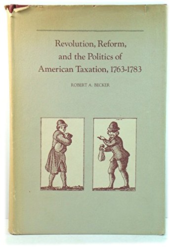 Revolution, Reform and the Politics of American Taxation, 1763--1783