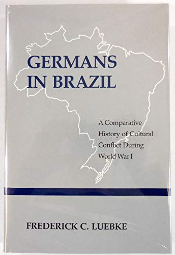 GERMANS IN BRAZIL ; A COMPARATIVE HISTORY OF CULTURAL CONFLICT DURING WORLD WAR I.