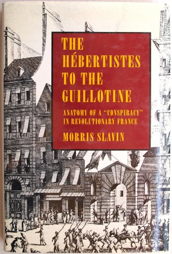 The Hebertistes to the Guillotine: Anatomy of a "Conspiracy" in Revolutionary France