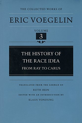 Collected Works of Eric Voegelin, The : Volume 3, the History of the Race Idea from Ray to Carus