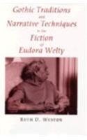 GOTHIC TRADITIONS AND NARRATIVE TECHNIQUES IN THE FICTION OF EUDORA WELTY